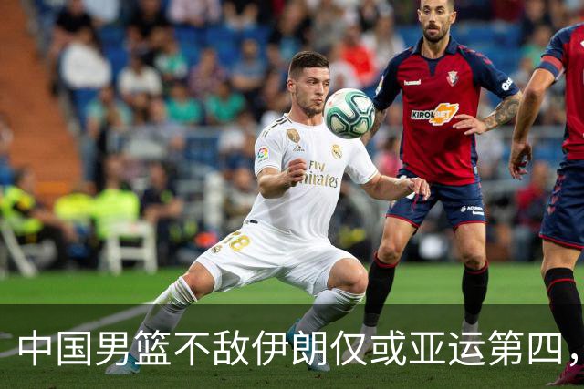 中国男篮不敌伊朗仅或亚运第四，郭士强下课或势不可挡